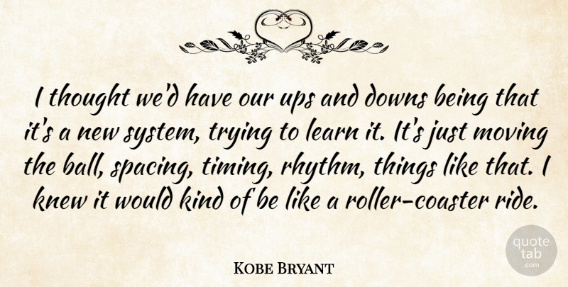 Kobe Bryant Quote About Downs, Knew, Learn, Moving, Trying: I Thought Wed Have Our...