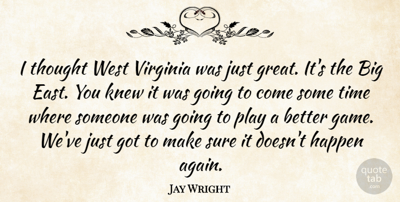 Jay Wright Quote About Happen, Knew, Sure, Time, Virginia: I Thought West Virginia Was...