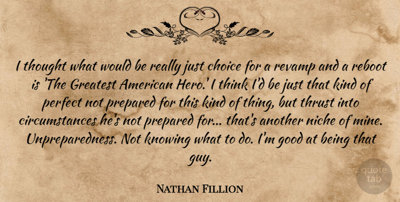 Nathan Fillion Quote About Hero, Thinking, Knowing: I Thought What Would Be...
