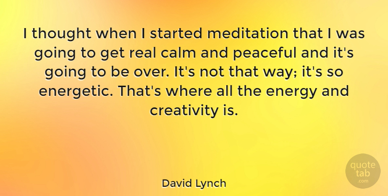 David Lynch Quote About Real, Creativity, Meditation: I Thought When I Started...