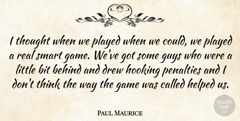 Paul Maurice Quote About Behind, Bit, Drew, Game, Guys: I Thought When We Played...