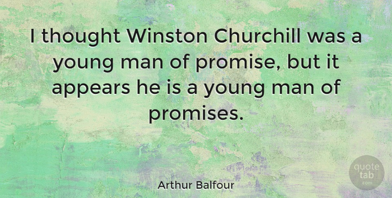 Arthur Balfour Quote About Men, Promise, Young: I Thought Winston Churchill Was...