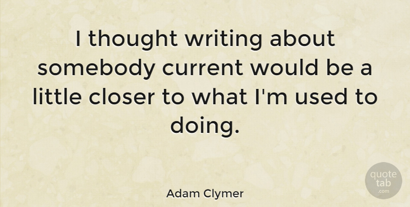 Adam Clymer Quote About Writing, Would Be, Littles: I Thought Writing About Somebody...