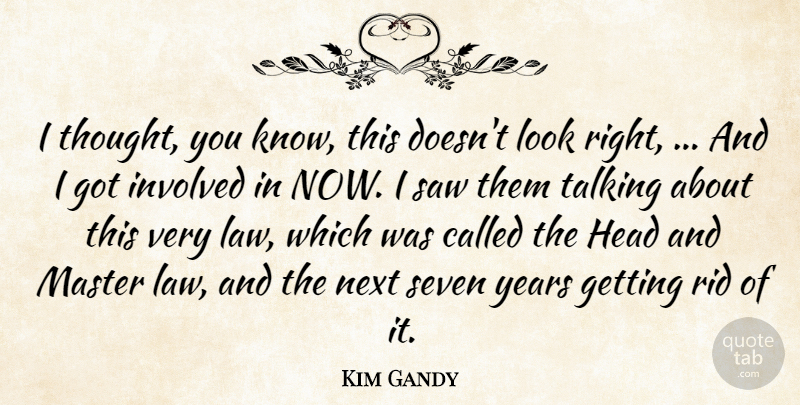 Kim Gandy Quote About Head, Involved, Master, Next, Rid: I Thought You Know This...