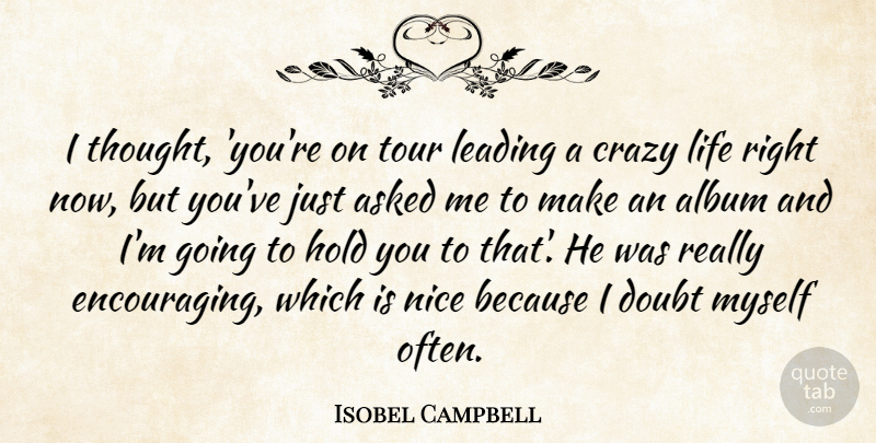 Isobel Campbell Quote About Album, Asked, Crazy, Doubt, Hold: I Thought Youre On Tour...