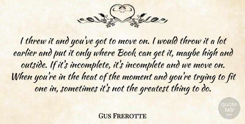 Gus Frerotte Quote About Book, Earlier, Fit, Greatest, Heat: I Threw It And Youve...