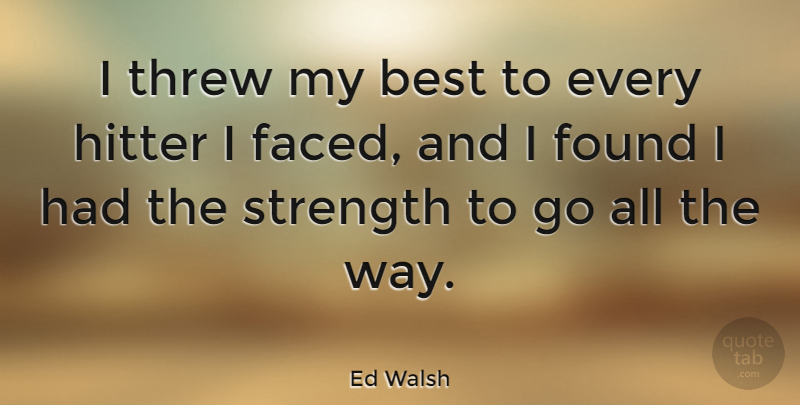 Ed Walsh Quote About Best, Hitter, Strength, Threw: I Threw My Best To...