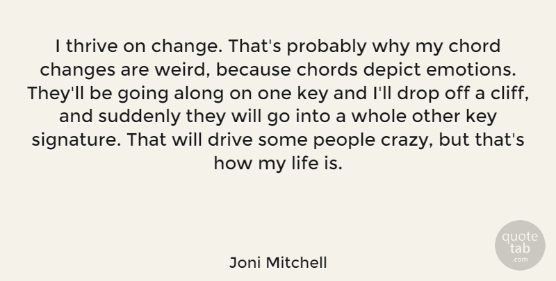 Joni Mitchell Quote About Crazy, Keys, People: I Thrive On Change Thats...