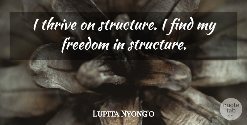 Lupita Nyong'o Quote About Freedom, Thrive: I Thrive On Structure I...