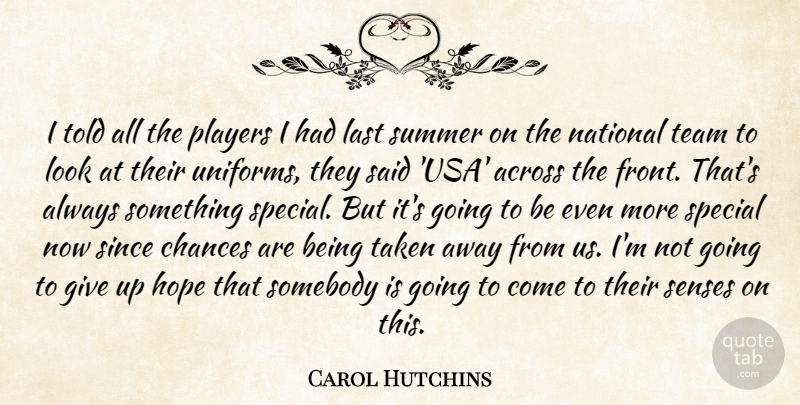 Carol Hutchins Quote About Across, Chances, Hope, Last, National: I Told All The Players...