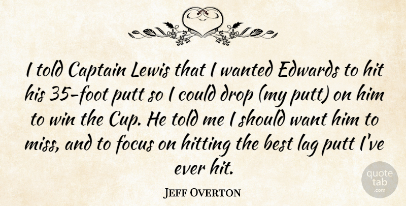 Jeff Overton Quote About Best, Captain, Drop, Focus, Hit: I Told Captain Lewis That...