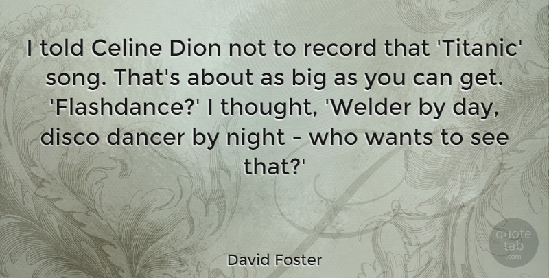 David Foster Quote About Dancer, Disco, Record, Wants: I Told Celine Dion Not...