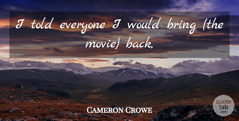Cameron Crowe Quote About Bring: I Told Everyone I Would...