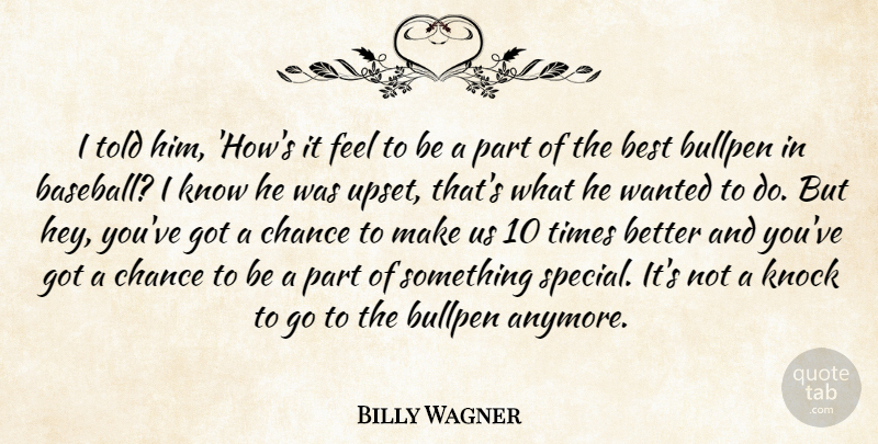 Billy Wagner Quote About Best, Bullpen, Chance, Knock: I Told Him Hows It...
