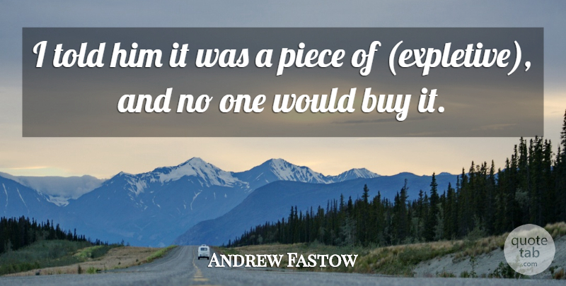 Andrew Fastow Quote About Buy, Piece: I Told Him It Was...