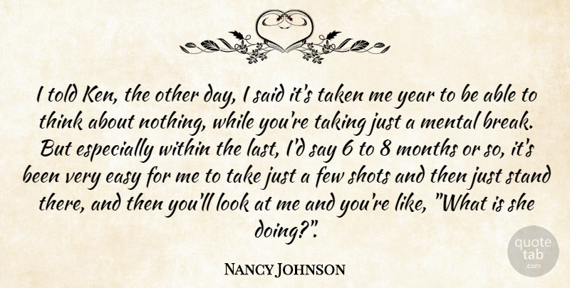 Nancy Johnson Quote About Easy, Few, Mental, Months, Shots: I Told Ken The Other...