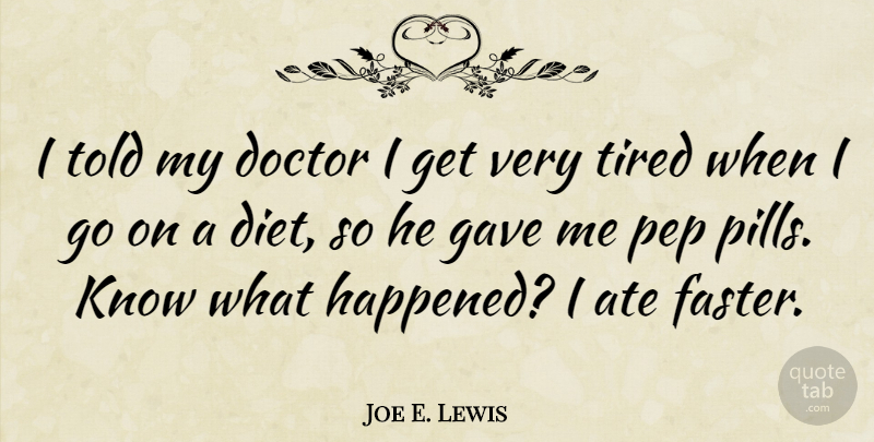Joe E. Lewis Quote About Tired, Doctors, Dieting: I Told My Doctor I...