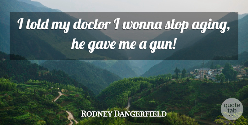 Rodney Dangerfield Quote About Funny, Humor, Suicidal: I Told My Doctor I...