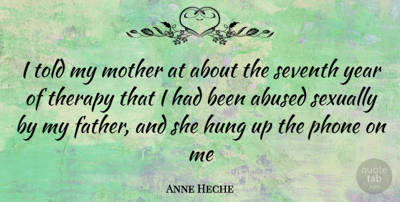 Anne Heche Quote About Mother, Father, Years: I Told My Mother At...