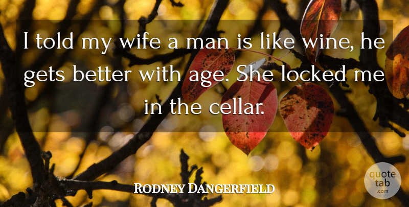 Rodney Dangerfield Quote About Wine, Funny Relationship, Men: I Told My Wife A...