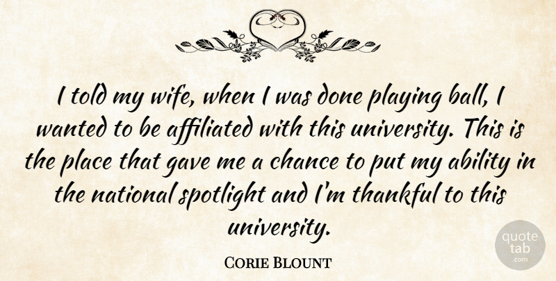 Corie Blount Quote About Ability, Affiliated, Chance, Gave, National: I Told My Wife When...