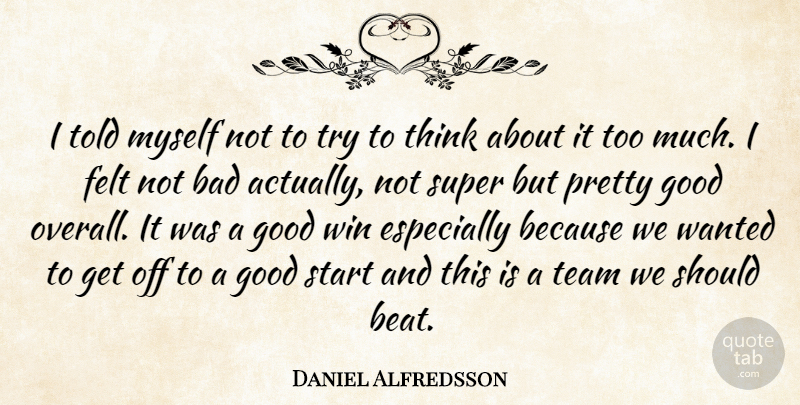 Daniel Alfredsson Quote About Bad, Felt, Good, Start, Super: I Told Myself Not To...