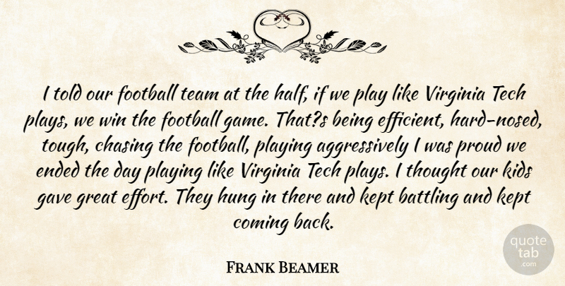 Frank Beamer Quote About Battling, Chasing, Coming, Ended, Football: I Told Our Football Team...
