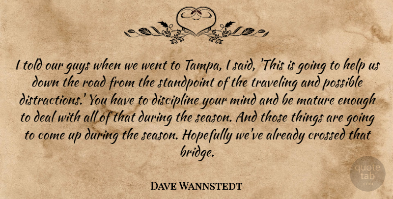 Dave Wannstedt Quote About Crossed, Deal, Discipline, Guys, Help: I Told Our Guys When...