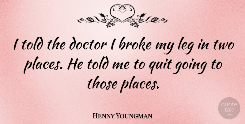 Henny Youngman Quote About Funny, Motivational, Witty: I Told The Doctor I...
