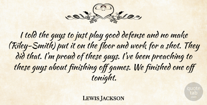 Lewis Jackson Quote About Defense, Finished, Finishing, Floor, Good: I Told The Guys To...