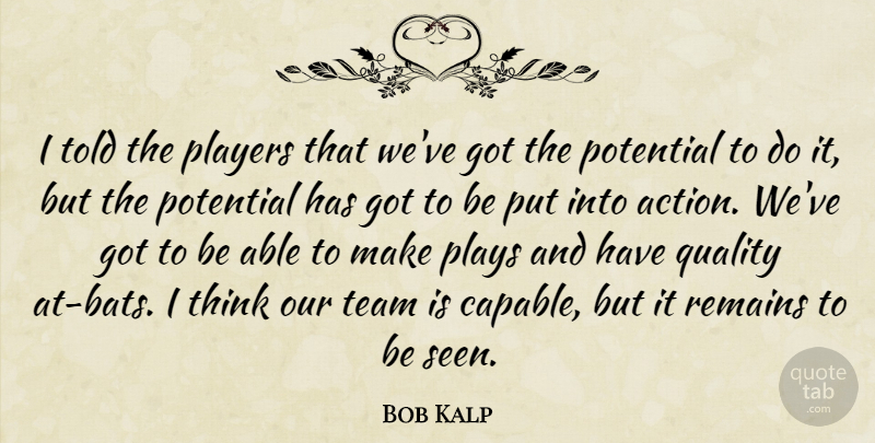 Bob Kalp Quote About Players, Plays, Potential, Quality, Remains: I Told The Players That...