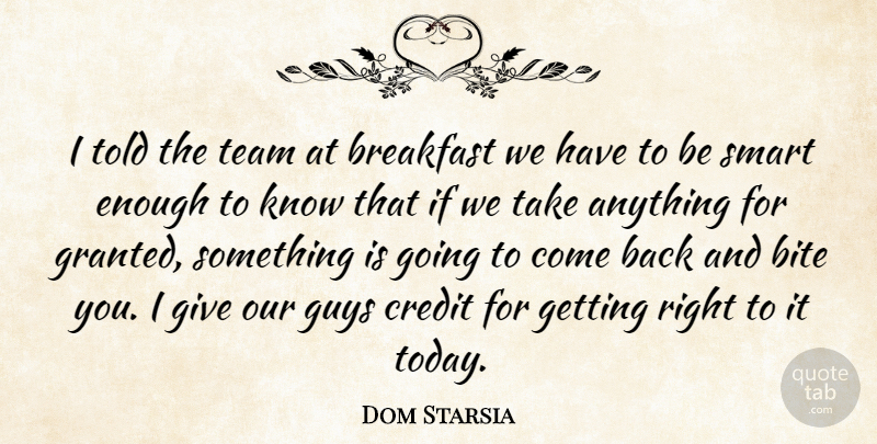 Dom Starsia Quote About Bite, Breakfast, Credit, Guys, Smart: I Told The Team At...