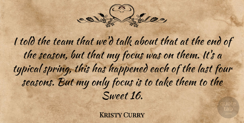 Kristy Curry Quote About Focus, Four, Happened, Last, Sweet: I Told The Team That...