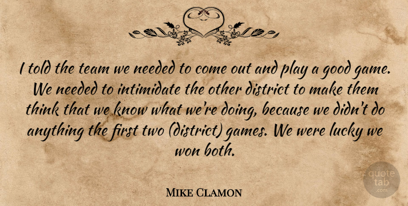 Mike Clamon Quote About District, Good, Intimidate, Lucky, Needed: I Told The Team We...