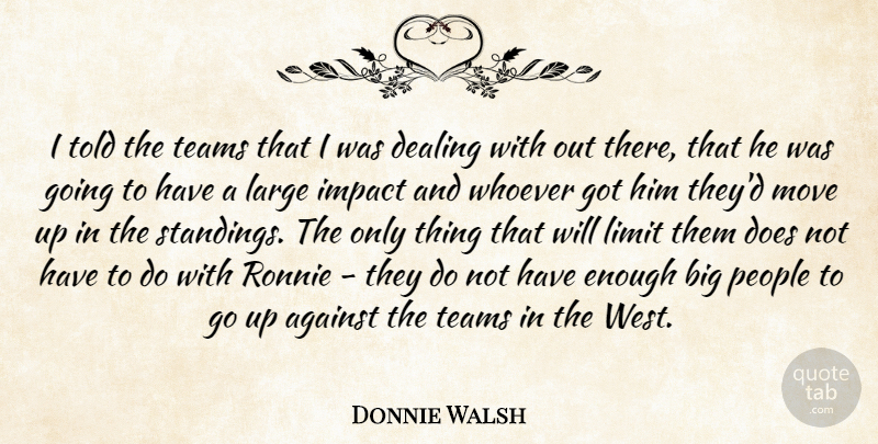 Donnie Walsh Quote About Against, Dealing, Impact, Large, Limit: I Told The Teams That...
