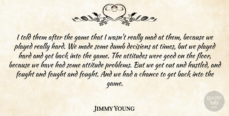 Jimmy Young Quote About Attitudes, Chance, Decisions, Dumb, Fought: I Told Them After The...