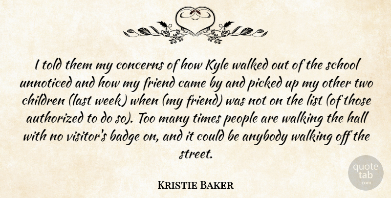 Kristie Baker Quote About Anybody, Authorized, Badge, Came, Children: I Told Them My Concerns...