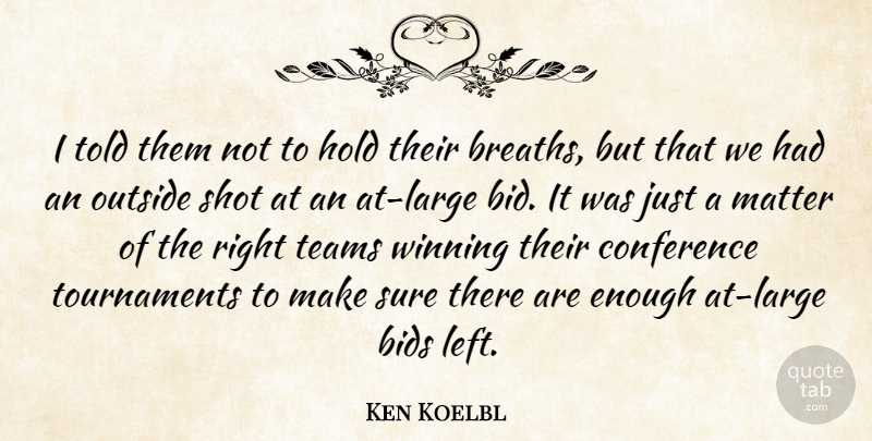 Ken Koelbl Quote About Bids, Conference, Hold, Matter, Outside: I Told Them Not To...