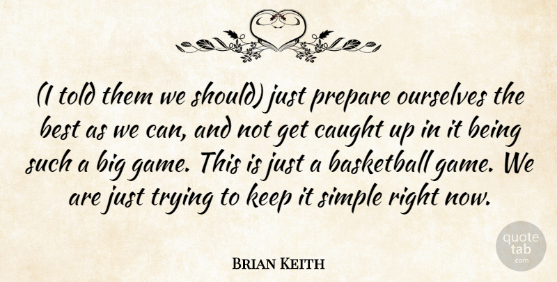 Brian Keith Quote About Basketball, Best, Caught, Ourselves, Prepare: I Told Them We Should...