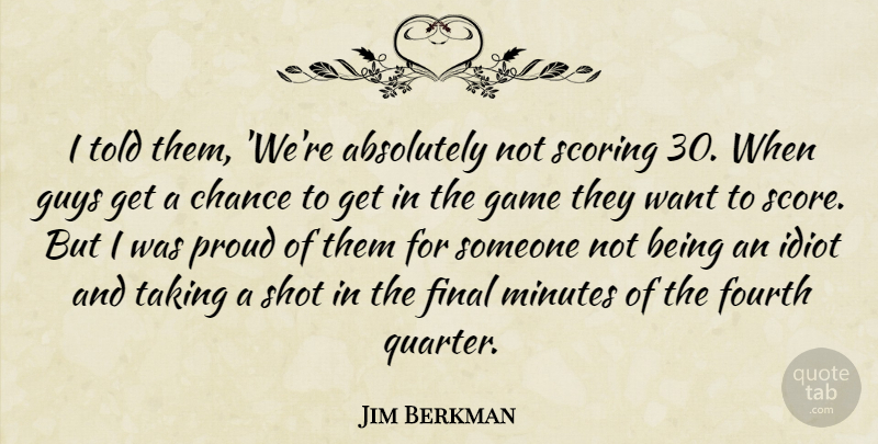 Jim Berkman Quote About Absolutely, Chance, Final, Fourth, Game: I Told Them Were Absolutely...