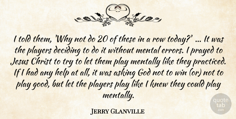 Jerry Glanville Quote About Asking, Christ, Deciding, God, Help: I Told Them Why Not...