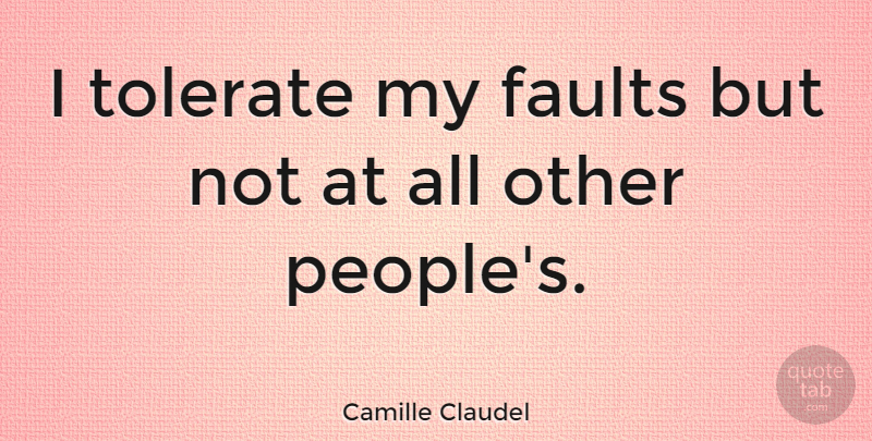 Camille Claudel Quote About People, Faults, Tolerate: I Tolerate My Faults But...