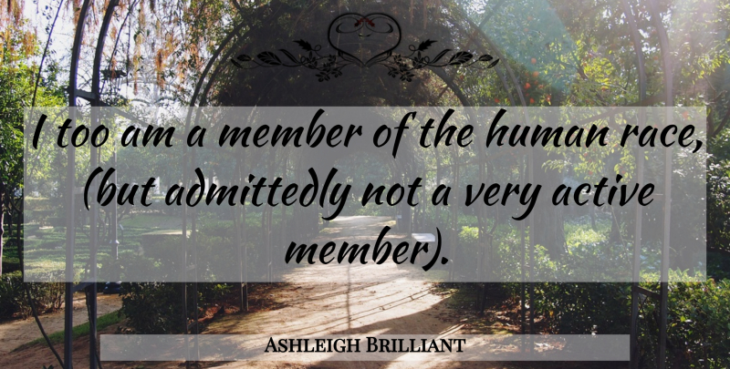 Ashleigh Brilliant Quote About Race, Members, Active: I Too Am A Member...
