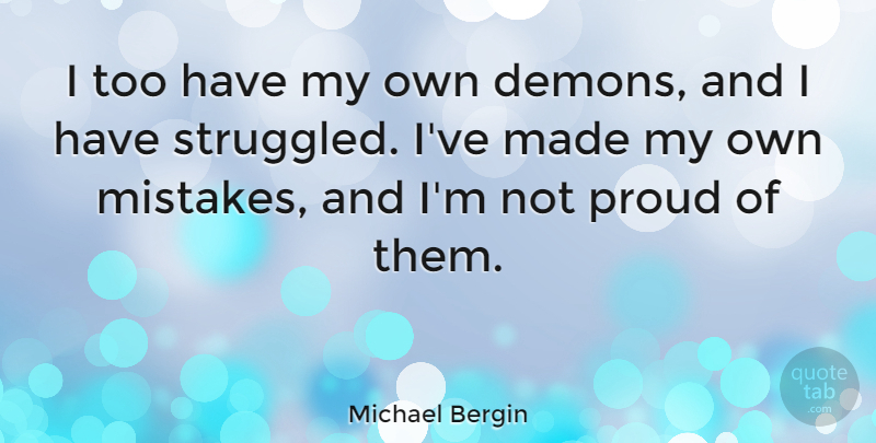 Michael Bergin Quote About Mistake, Proud, Demon: I Too Have My Own...
