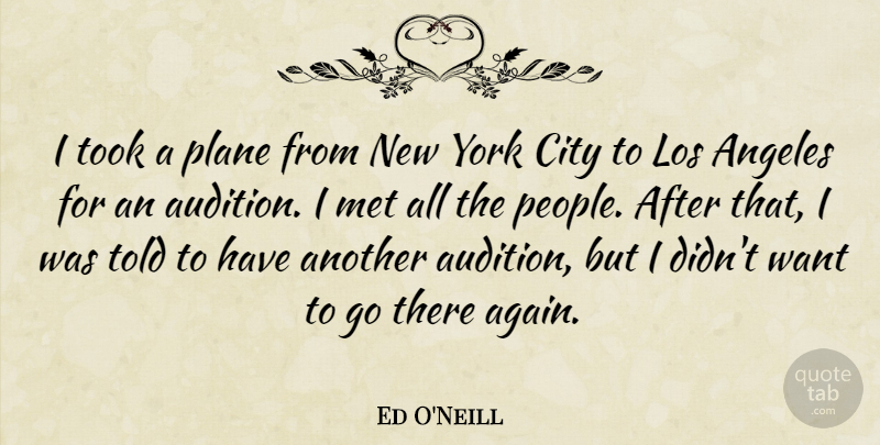 Ed O'Neill Quote About New York, Cities, People: I Took A Plane From...