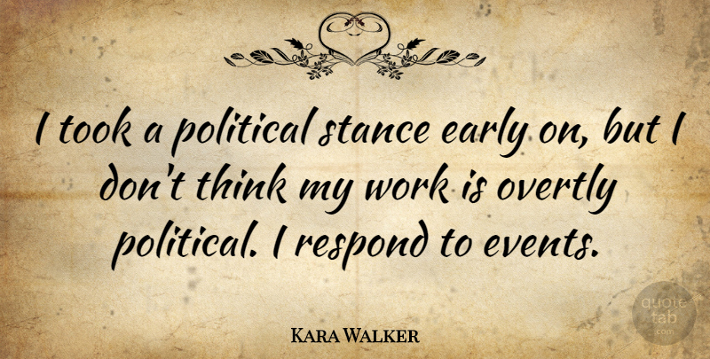 Kara Walker Quote About Early, Respond, Stance, Took, Work: I Took A Political Stance...