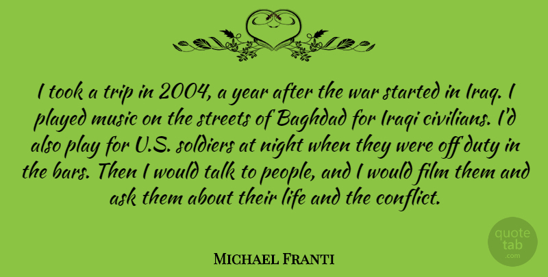 Michael Franti Quote About Ask, Baghdad, Duty, Iraqi, Life: I Took A Trip In...