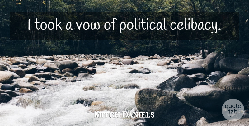 Mitch Daniels Quote About Political, Celibacy, Vow: I Took A Vow Of...