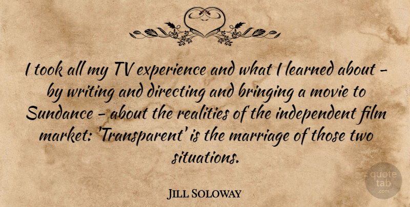 Jill Soloway Quote About Bringing, Directing, Experience, Learned, Marriage: I Took All My Tv...