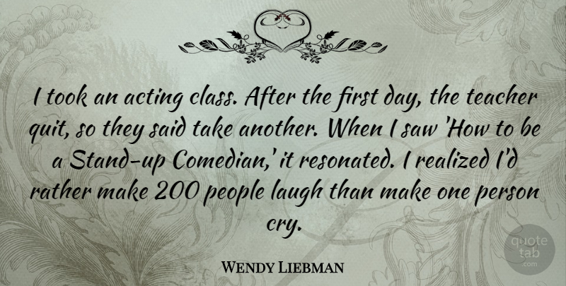 Wendy Liebman Quote About Teacher, Class, Laughing: I Took An Acting Class...